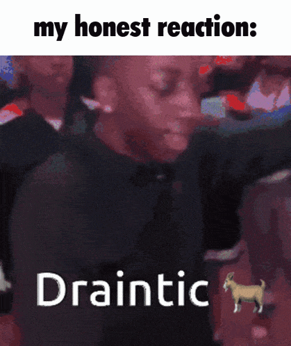 a picture of a person with the words my honest reaction draintic on the bottom