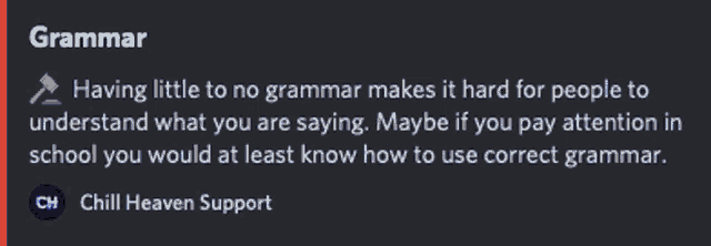 chill heaven support says that having little to no grammar makes it hard to understand what you are saying