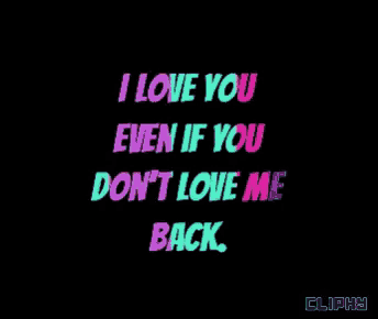 a black background with the words i love you even if you don t love me back