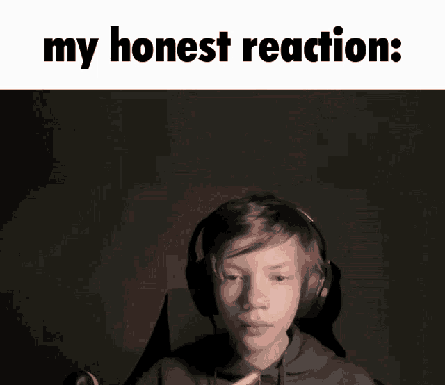 a boy wearing headphones with the words " my honest reaction " above him