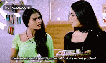 two women are talking to each other and one of them says if people were staring at me instead of god
