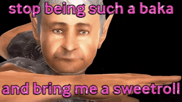 a picture of a man with the words " stop being such a baka and bring me a sweetroll " on it