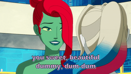 a cartoon of harley quinn and poison ivy with the words you sweet beautiful dummy dum-dum