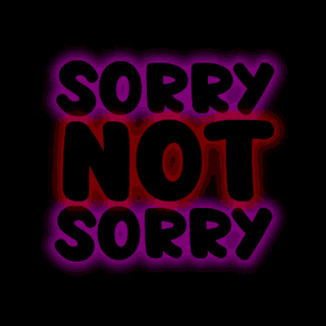 a sign that says sorry not sorry on it
