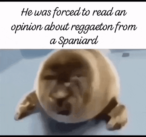 a picture of a seal with the words he was forced to read an opinion about reggaeton from a spaniard