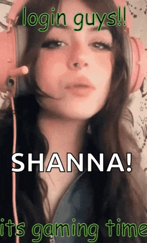 a girl wearing pink headphones says " login guys !! shanna ! its gaming time "