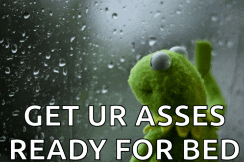 kermit the frog is looking out a window with the words get ur asses ready for bed below him