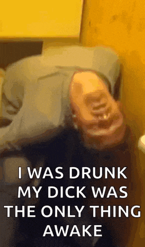 a man is laying on his back with the words i was drunk my dick was the only thing awake