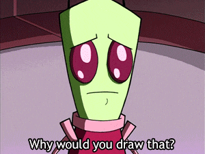 a cartoon character says " why would you draw that ? "