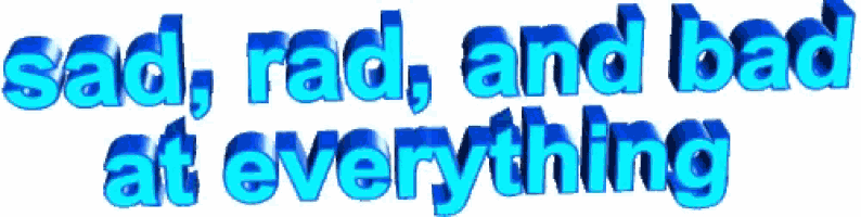 the words sad , rad , and bad at everything are written in blue