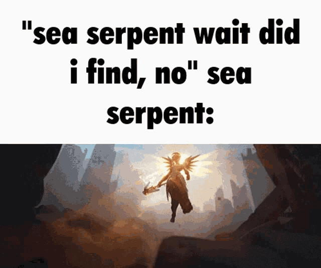 a meme that says " sea serpent wait did i find no " sea serpents