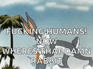 bugs bunny is running with a carrot in his mouth and says fucking humans now where 's that damn rabbit