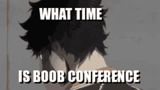a picture of a man with the words `` what time is boob conference '' on it .