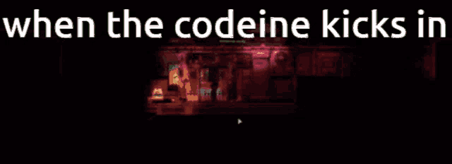 a screenshot of a video game with the words " when the codeine kicks in " on the bottom