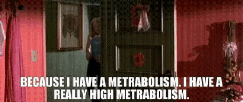 because i have a metabalism i have a really high metabalism ..