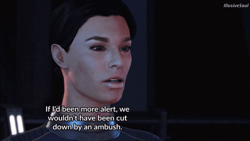 a woman in a video game says if id been more alert