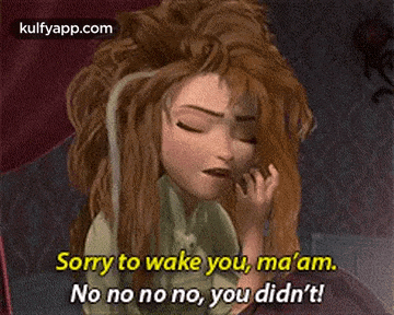 a cartoon character from frozen says sorry to wake you ma 'am no no no no you did n't !