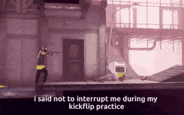 a screenshot of a video game with the words i said not to interrupt me during my kickflip practice