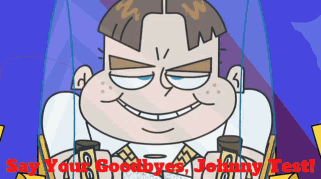 a cartoon of a man with the words say your goodbyes johnny test below him