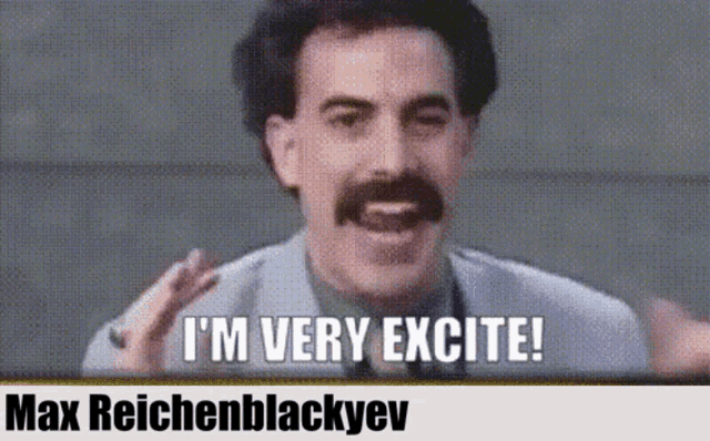a man with a mustache says i 'm very excite max reichenblackyev