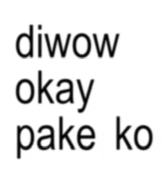 a black and white image of the words diwow okay pake ko .