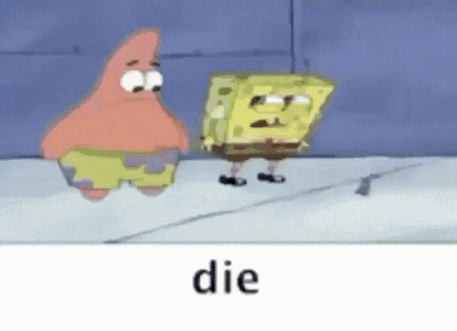 patrick star and spongebob from spongebob squarepants are standing next to each other with the word die below them