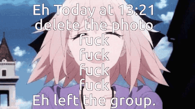 eh today at 1321 delete the photo fuck fuck fuck fuck eh left the group .