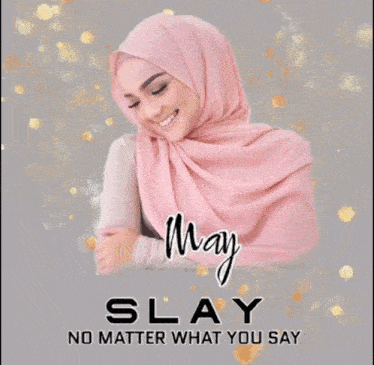 a woman in a pink hijab is smiling with the words may slay no matter what you say below her