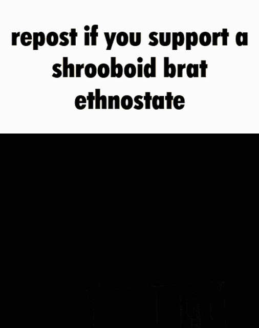 a sign that says repost if you support a shrooboid brat ethnostate