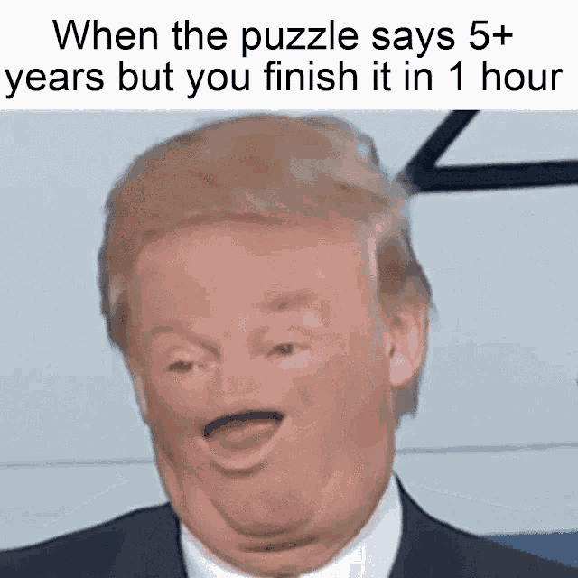 a picture of donald trump with a caption that says " when the puzzle says 5+ years but you finish it in 1 hour "