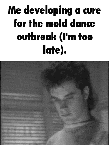 a black and white photo of a man with the words me developing a cure for the mold dance outbreak ( i 'm too late