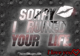 Sorry I Ruined Your Life I Love You GIF