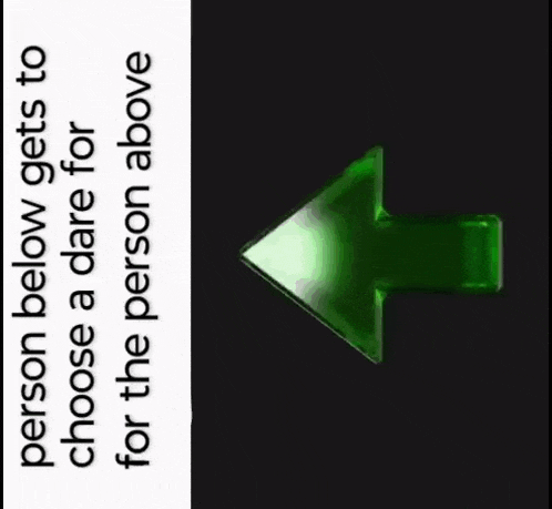 a person below gets to choose a dare for the person above ..
