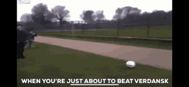 a blurred image of a soccer ball with the words when you 're just about to beat verdansk