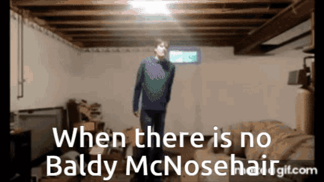a man standing in a room with the words when there is no baldy mcnosehair