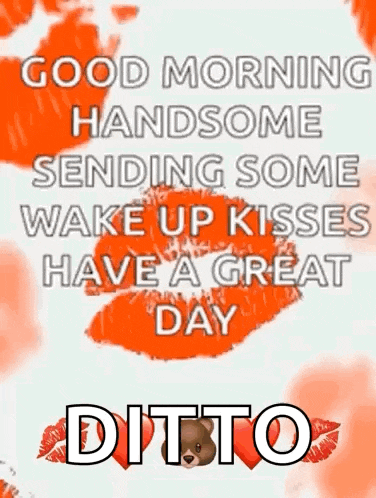 a good morning handsome sending some wake up kisses have a great day .