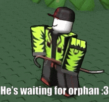a roblox character is holding a stick and says " he 's waiting for orphan 3 "