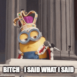 a picture of a minion wearing a crown and a king 's robe with the caption bitch i said