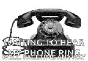 a black and white photo of an old fashioned telephone with the words `` waiting to hear my phone ring well , facetime anyway ''