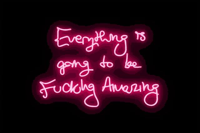 a neon sign that reads everything is going to be fucking amazing