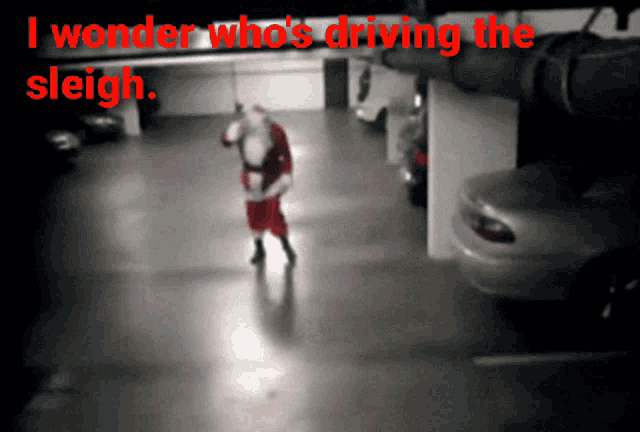 a picture of santa claus in a parking garage with the words " i wonder who 's driving the sleigh " above him