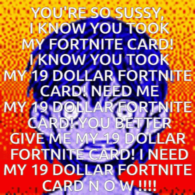 a poster that says you 're so sussy i know you took my fortnite card !