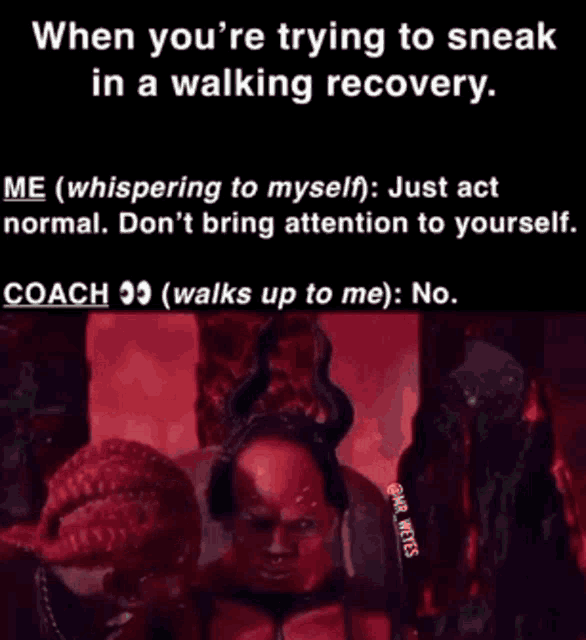 when you 're trying to sneak in a walking recovery me whispering to myself just act normal