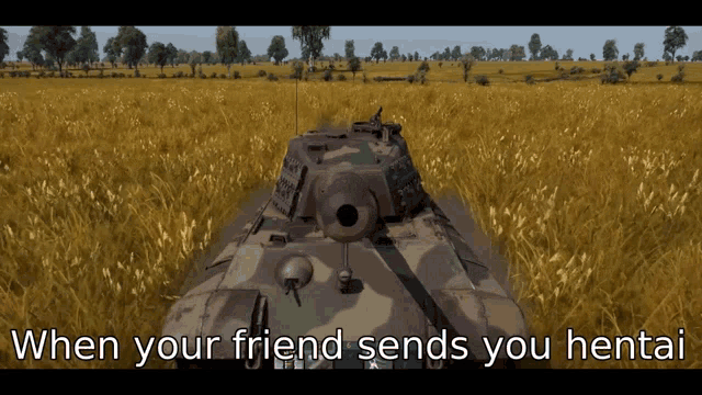 a video of a tank in a field with the words " when your friend sends you hentai " below it
