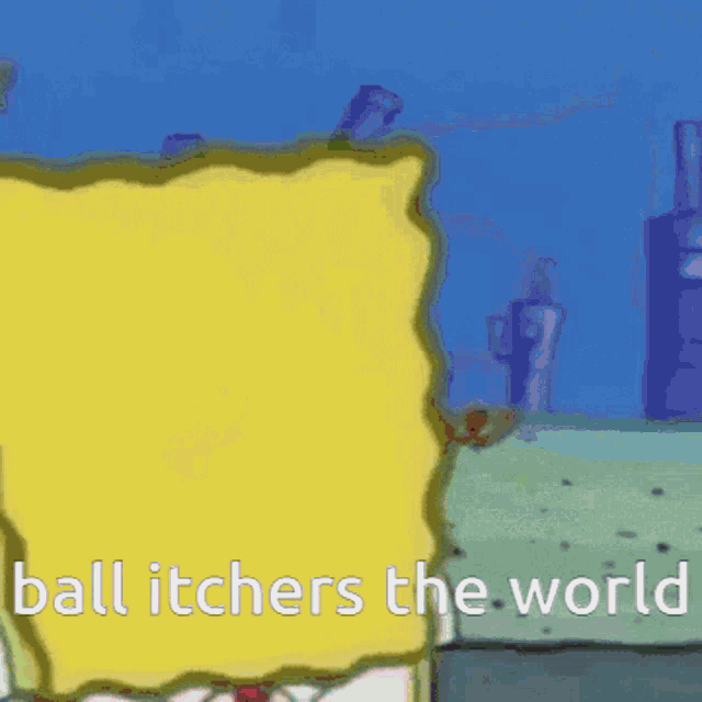 a cartoon of spongebob saying " ball itchers the world " with his mouth wide open