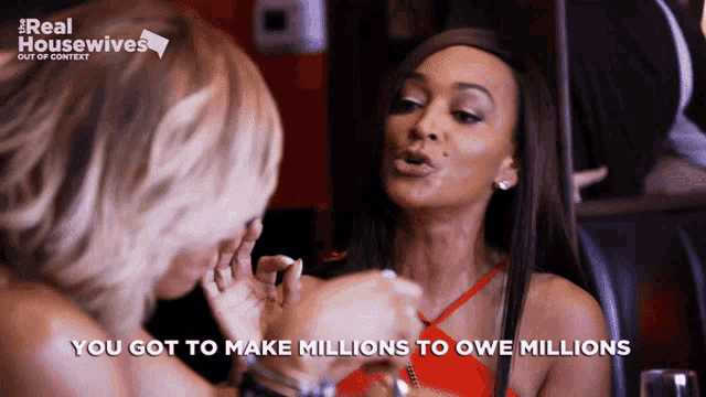 two women are sitting at a table with the words " you got to make millions to owe millions " on the bottom