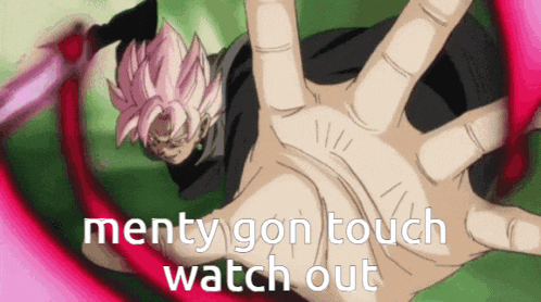 a hand reaching out towards a person with the words " menty gon touch watch out "