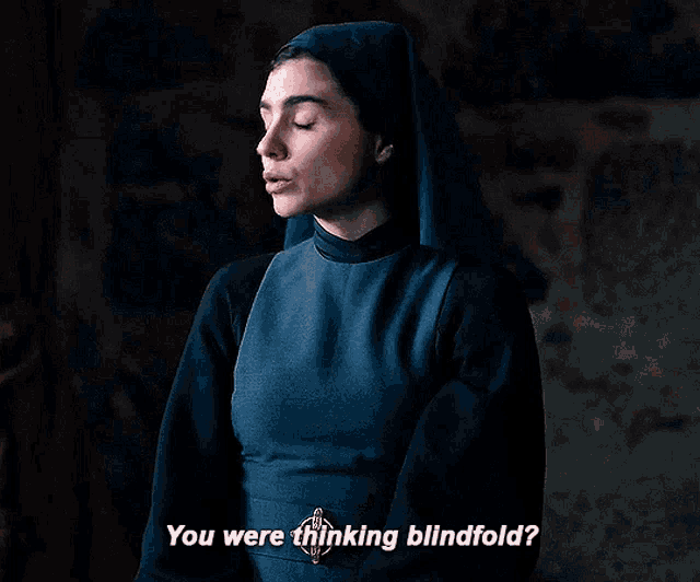 a nun says " you were thinking blindfold " to someone