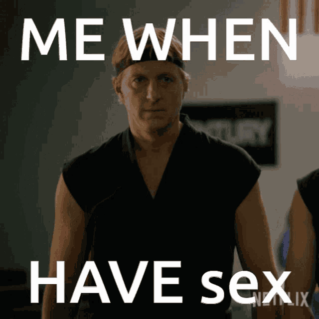 a picture of a man with the words me when have sex