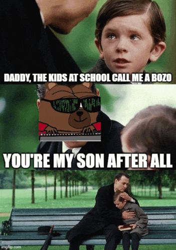 daddy the kids at school call me a bozo and you 're my son after all
